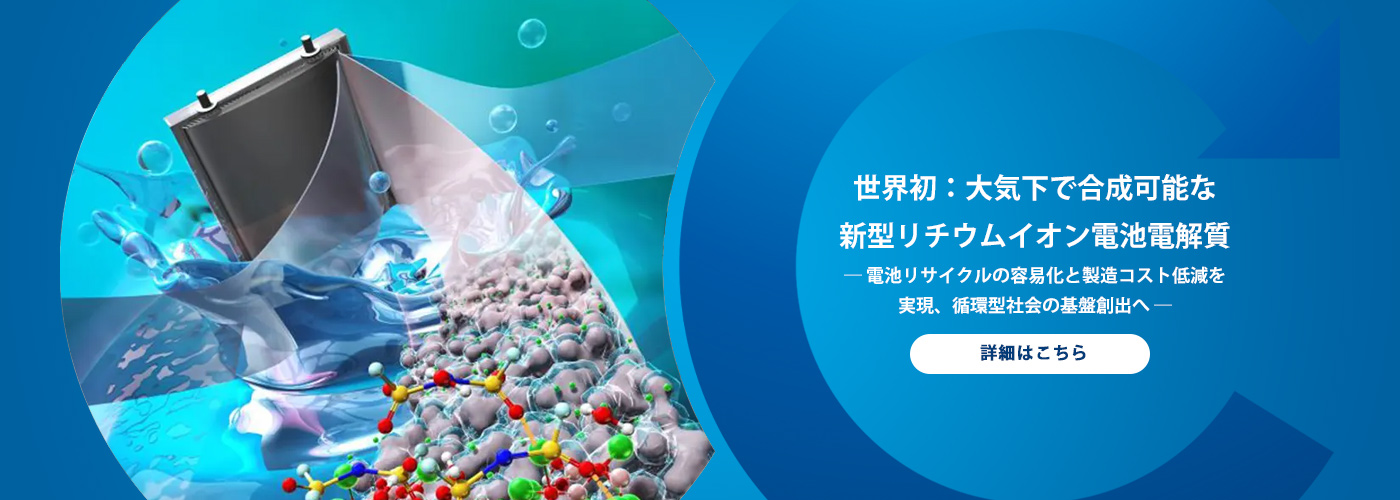 世界初：大気下で合成可能な新型リチウムイオン電池電解質
― 電池リサイクルの容易化と製造コスト低減を実現、循環型社会の基盤創出へ ―